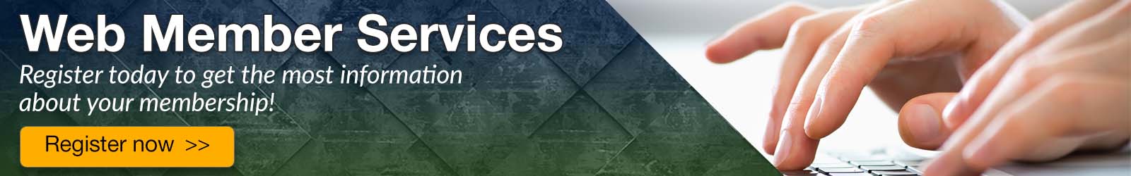 Register for Web Member Services today to get the most information about your membership!