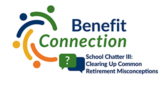 Benefit Connection episode 16 - School Chatter III: Clearing Up Common Retirement  Misconceptions
